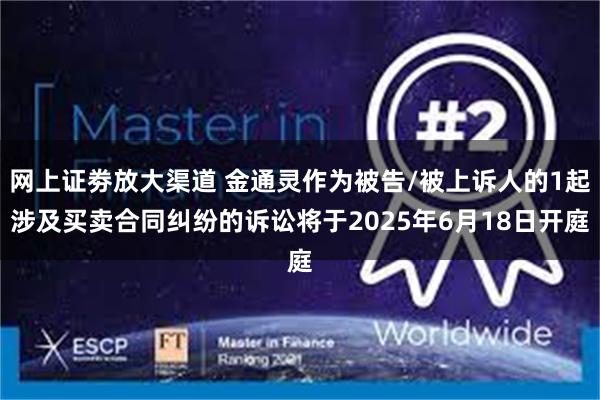 网上证劵放大渠道 金通灵作为被告/被上诉人的1起涉及买卖合同纠纷的诉讼将于2025年6月18日开庭